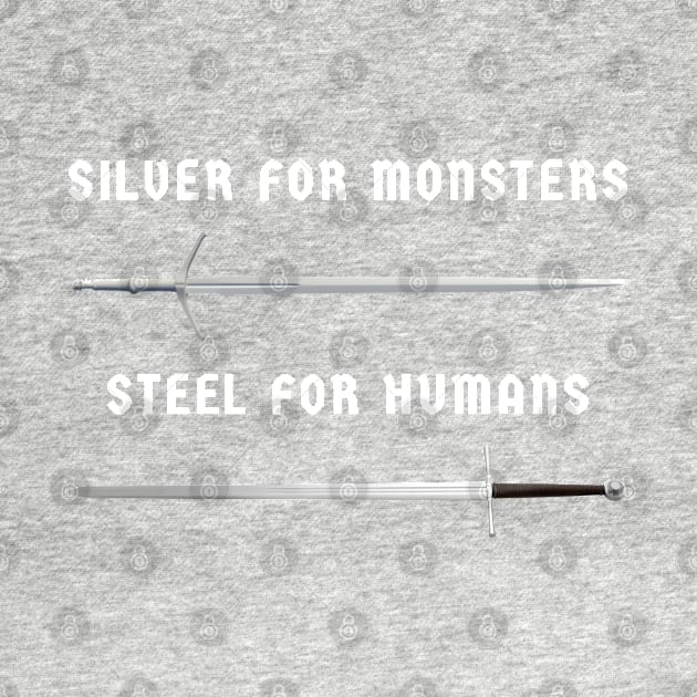 Silver for Monsters, Steel for Humans - Witcher by Fenay-Designs